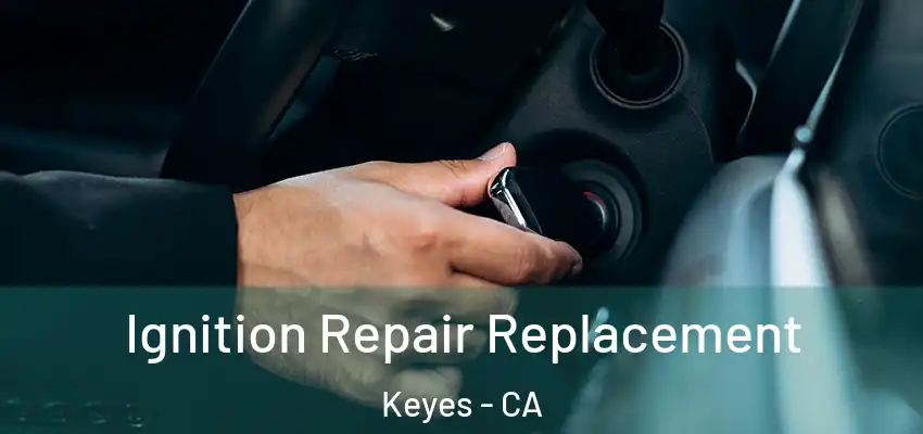  Ignition Repair Replacement Keyes - CA